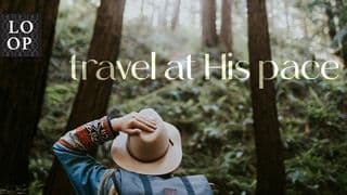 His Plan for You // Travel at His Pace