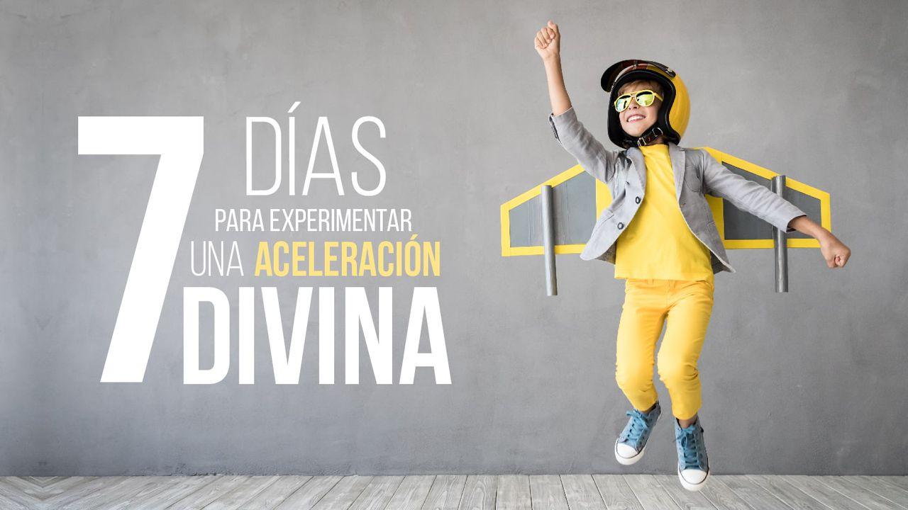 7 Días Para Experimentar Una Aceleración Divina.