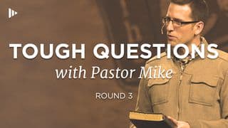 Tough Questions With Pastor Mike: Round 3