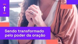 Sendo Transformado pelo Poder da Oração