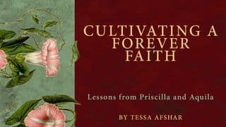Cultivating a Forever Faith: Lessons from Priscilla and Aquila