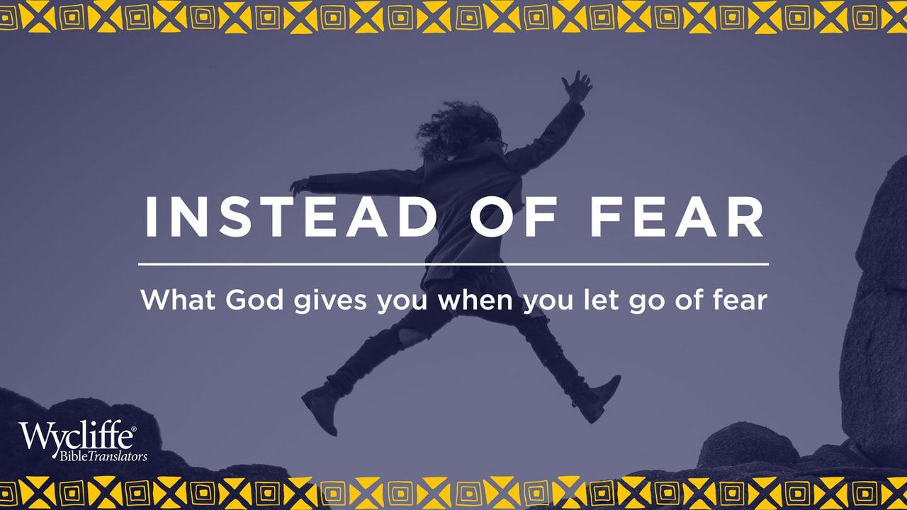 Instead of Fear: What God Gives You When You Let Go of Fear
