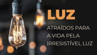 LUZ - Atraídos Para A Vida Pela Irresistível Luz