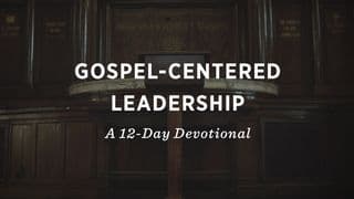 Gospel-Centered Leadership: A 12-Day Devotional