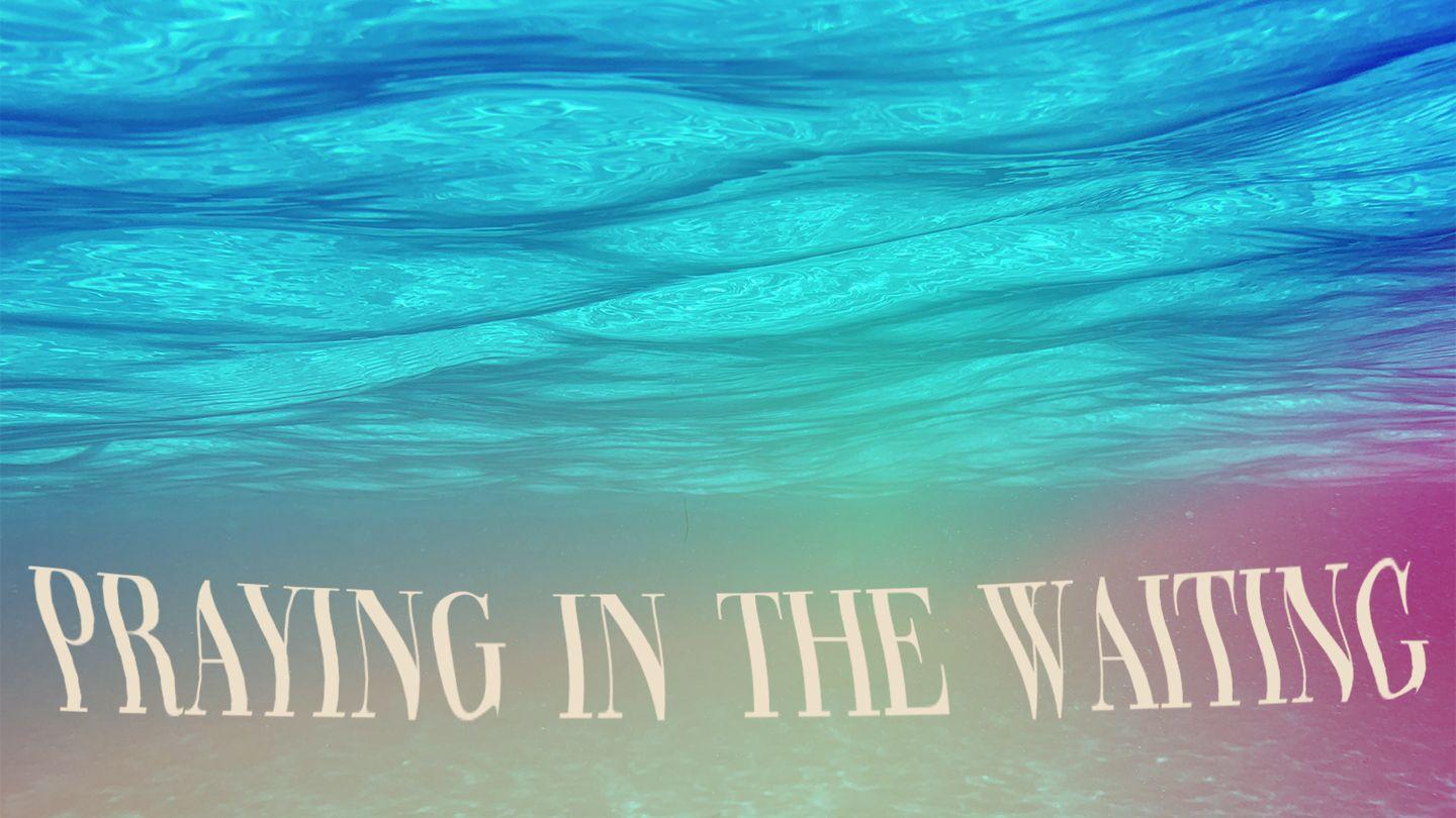 Praying in the Waiting  Matthew 26:40-46 New International Version