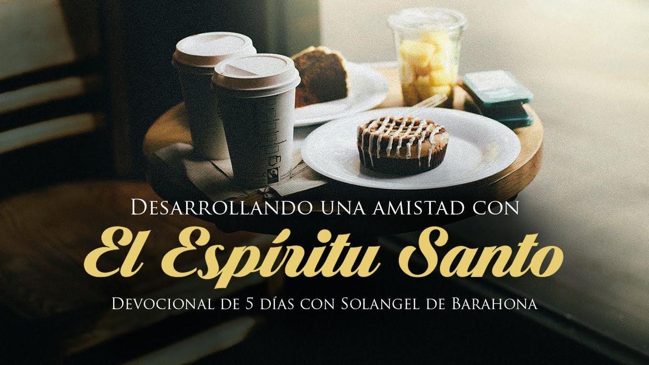 Desarrollando una amistad con El Espíritu Santo