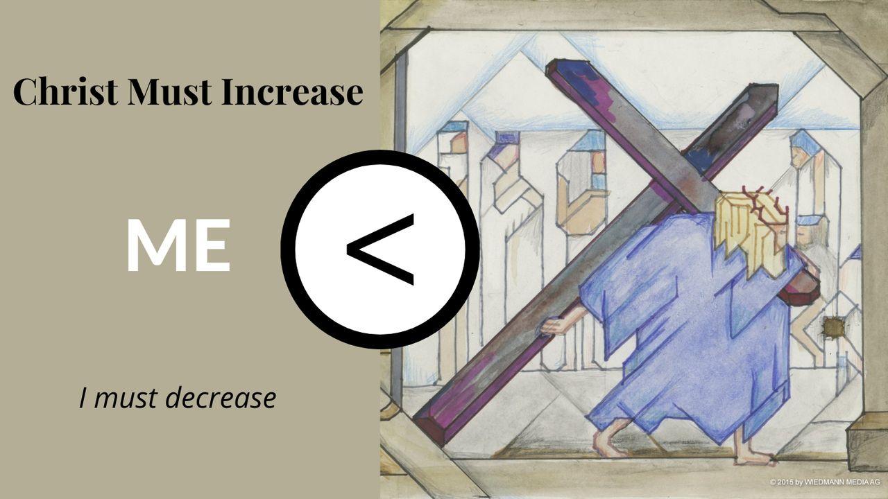 Christ Must Increase. I Must Decrease.
