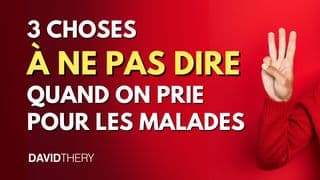 3 Choses à ne pas dire quand on prie pour les malades