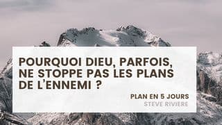 Pourquoi Dieu, Parfois, Ne Stoppe Pas Les Plans De L’ennemi ?