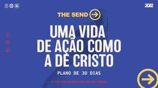 The Send: Uma vida de ação como a de Cristo