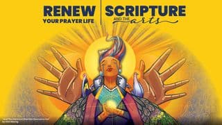 Renew Your Prayer Life: Scripture and the Arts
