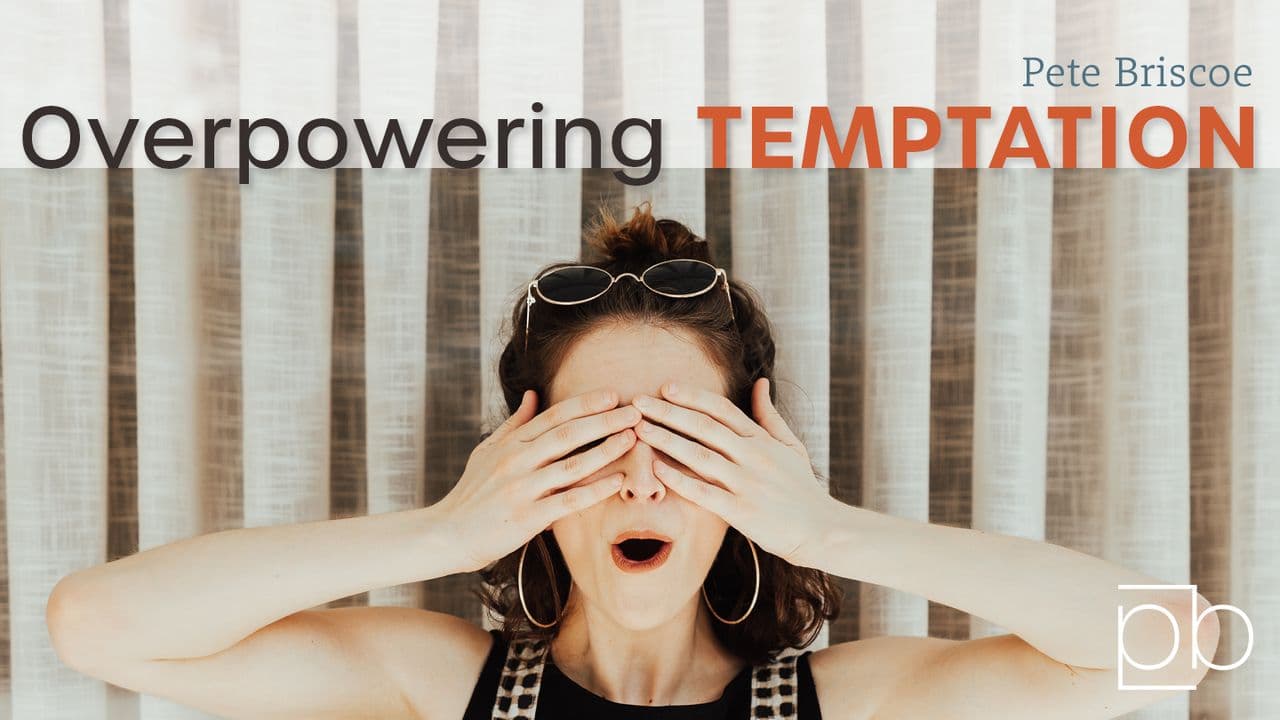 Overpowering Temptation By Pete Briscoe