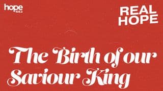 Real Hope: The Birth of Our Saviour King