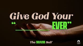 The Selfless Self: Give God Your “____Ever”