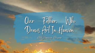 Our Father, Who Draws Art in Heaven