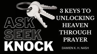 Ask, Seek, Knock: 3 Keys to Unlocking Heaven Through Prayer