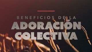 Beneficios de la adoración colectiva