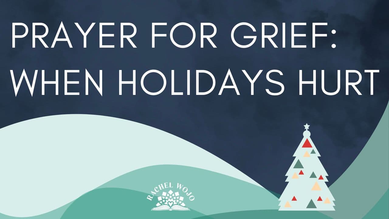 Prayer for Grief: When Holidays Hurt