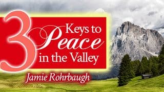 3 Keys to Peace in the Valley