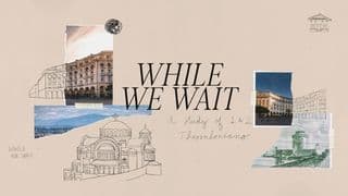 While We Wait: A Study of 1 & 2 Thessalonians