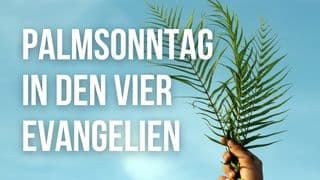 Ostern: Palmsonntag in den vier Evangelien