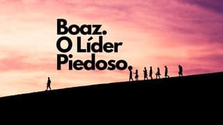 Boaz - O Líder Piedoso