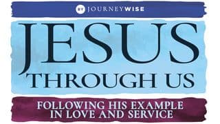 Jesus Through Us: Following His Example in Love and Service