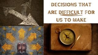 Decisions That Are Difficult for Us to Make