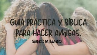 Guía Práctica Y Bíblica Para Hacer Amigas.