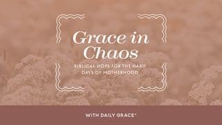 Grace in Chaos - Biblical Hope for the Hard Days of Motherhood