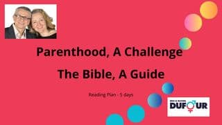 PARENTHOOD, a CHALLENGE - the BIBLE, a GUIDE