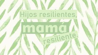 Hijos resilientes, mamá resiliente