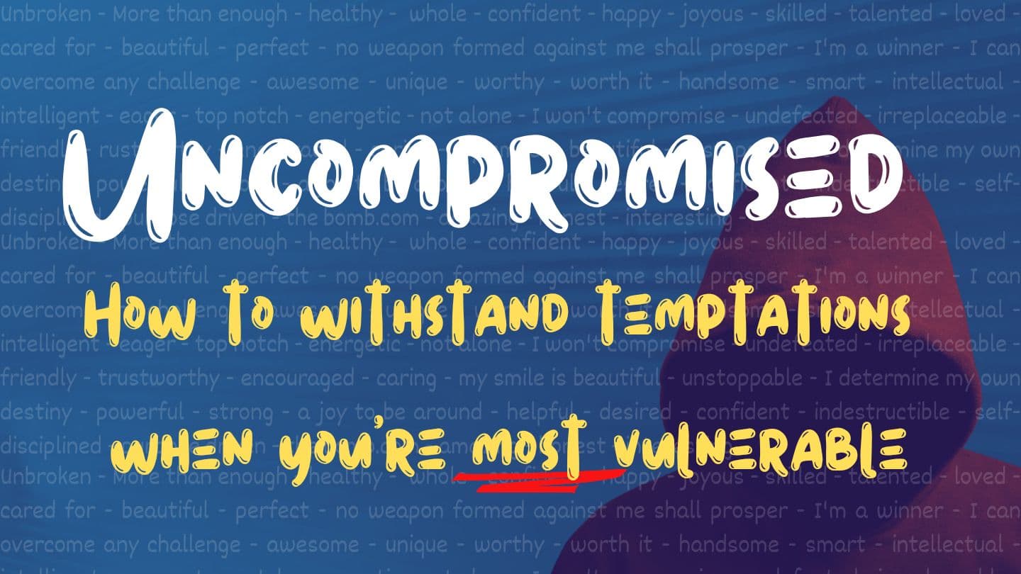 Uncompromised: How to Withstand Temptations When You're Most Vulnerable