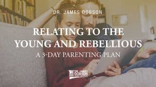 Relating to the Young and Rebellious: A 3-Day Parenting Plan