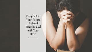Praying for Your Future Husband: Trusting God With Your Heart