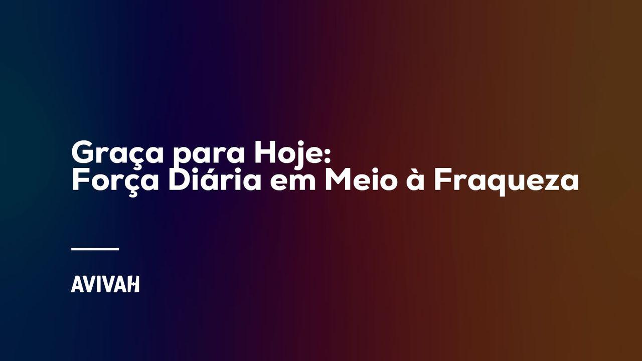 Graça Para Hoje: Força Diária Em Meio À Fraqueza