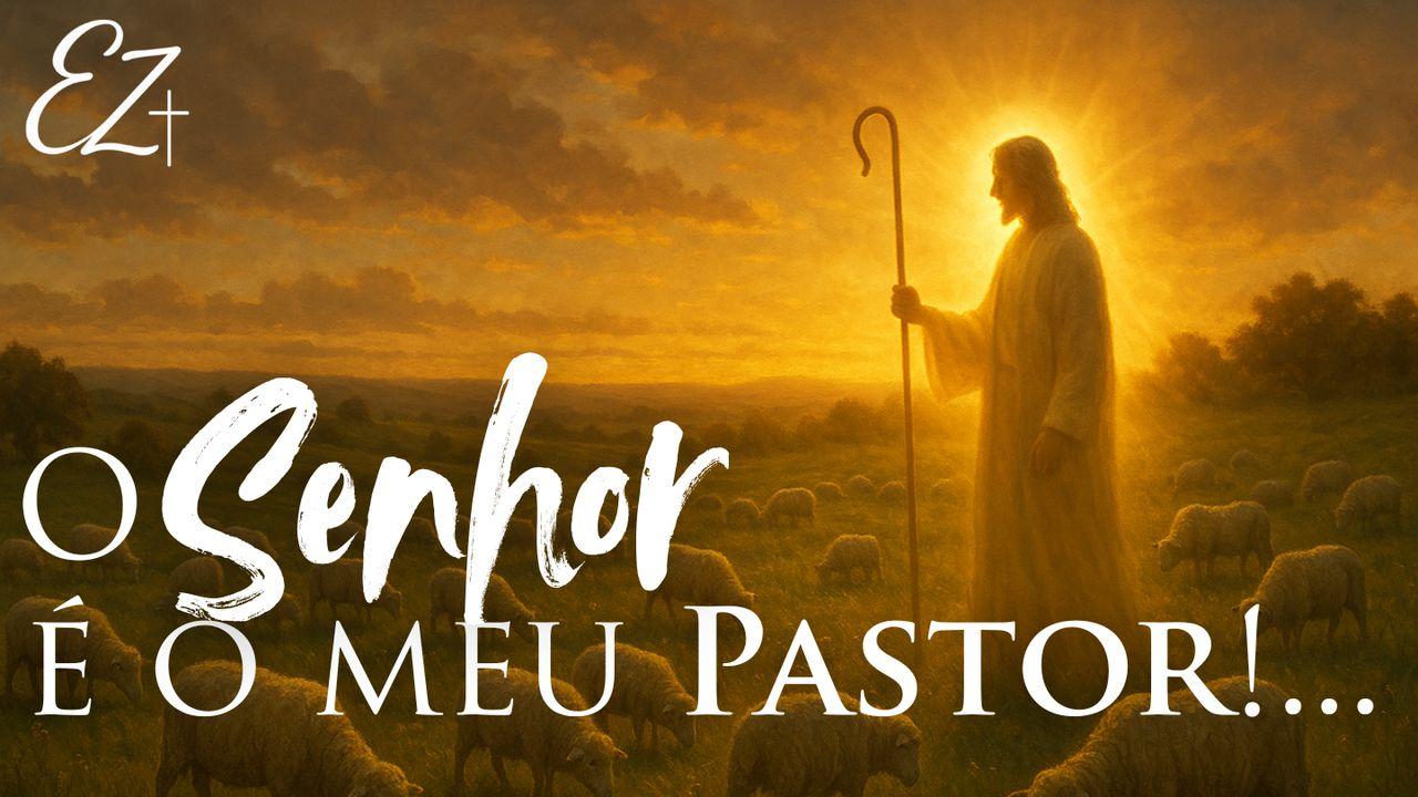 O Senhor é o meu Pastor!...