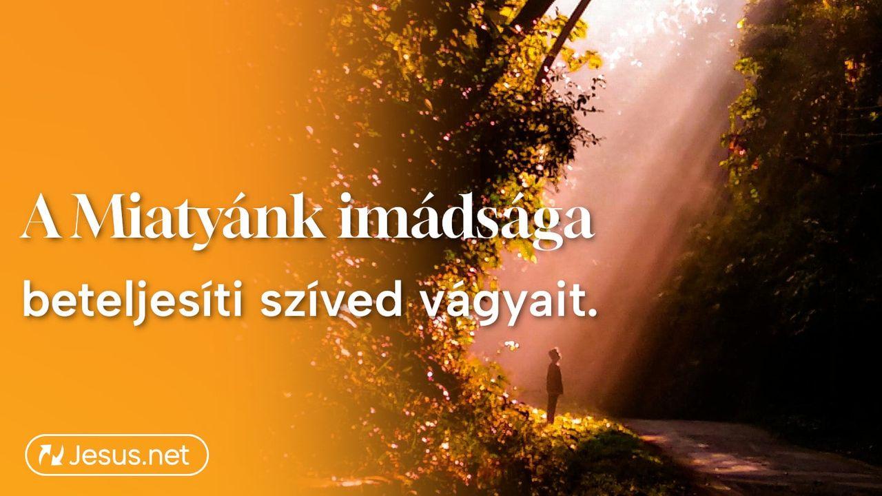 A Miatyánk imádsága beteljesíti szíved vágyait.