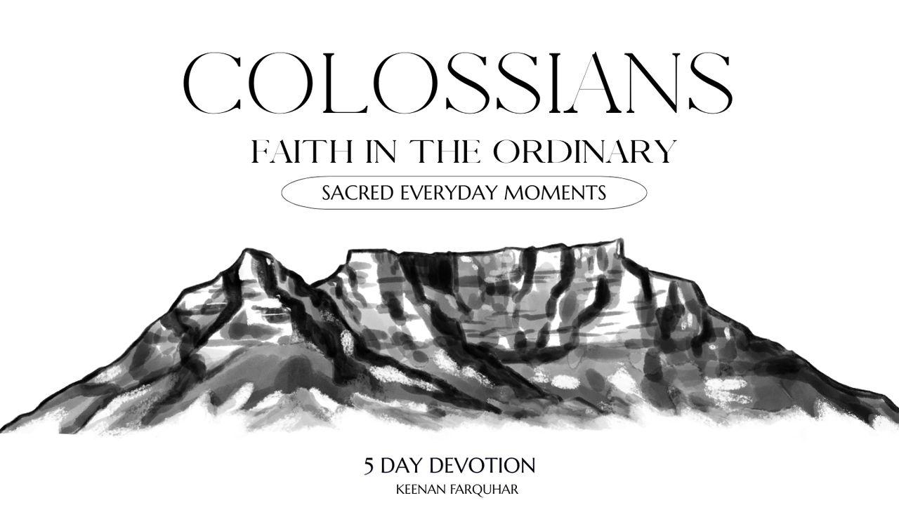 Faith in the Ordinary - a 5 Day Journey Through the Book of Colossians