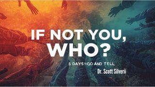 IF NOT YOU, WHO?: 5 Days to Go and Tell