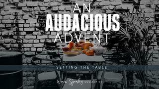 An Audacious Advent: Setting the Table