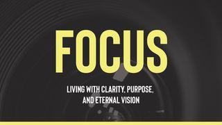 Focus: Living With Clarity, Purpose, and Eternal Vision