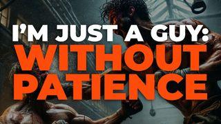 I’m Just a Guy: Without Patience