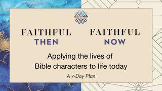 Faithful Then, Faithful Now: Applying the Lives of Bible Characters to Life Today