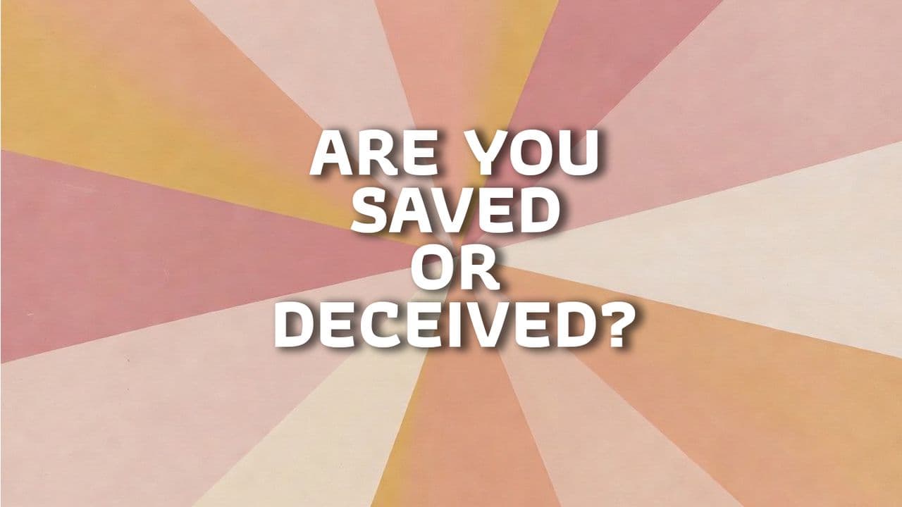 Are You Saved or Deceived?