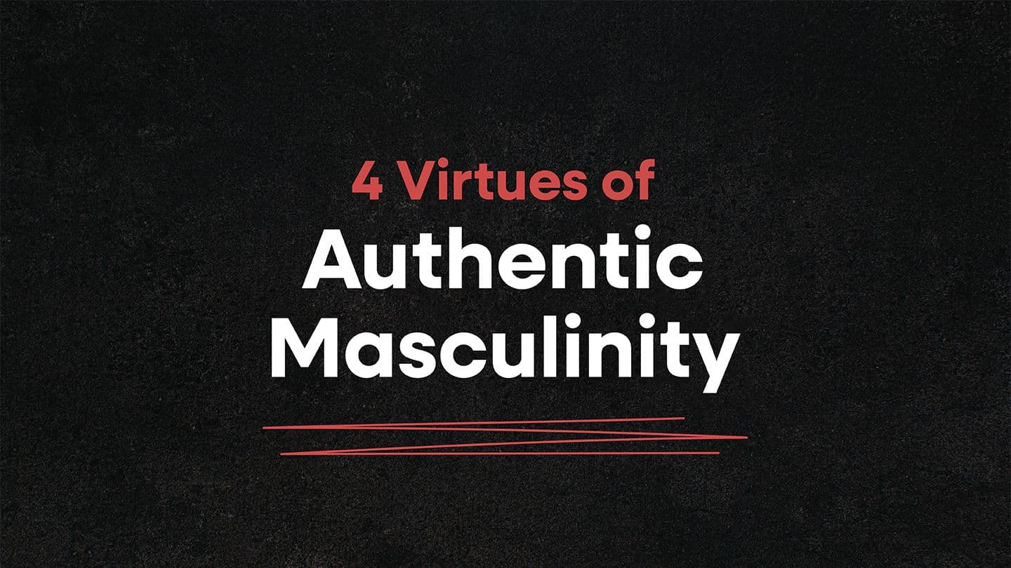 4 Virtues of Authentic Masculinity by Seth Troutt
