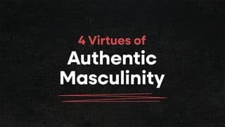 4 Virtues of Authentic Masculinity by Seth Troutt